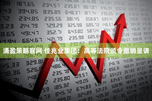 涌盈策略官网 佳兆业集团：高等法院颁令撤销呈请