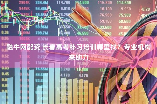 融牛网配资 长春高考补习培训哪里找？专业机构来助力